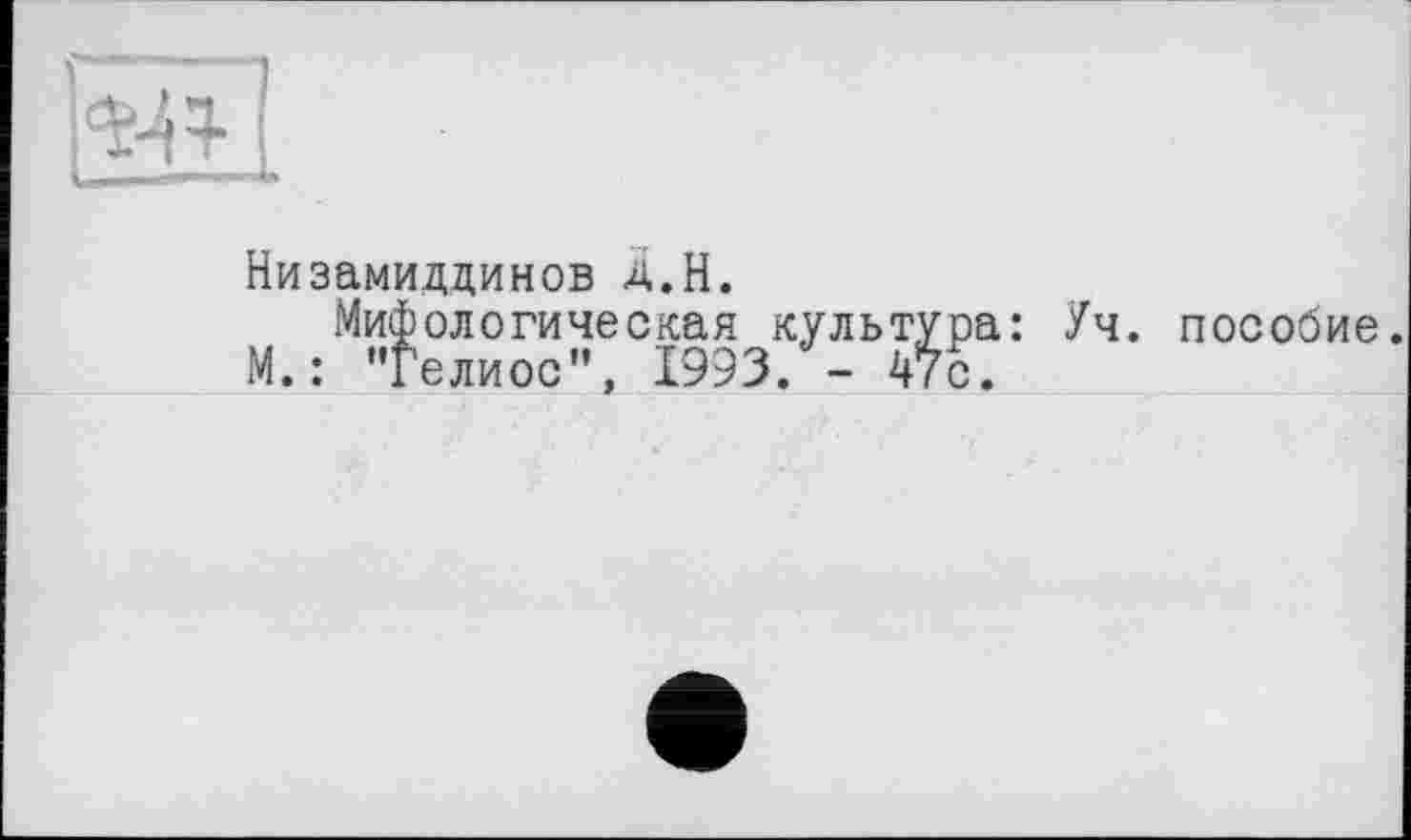 ﻿Низамиддинов д.Н.
Мифологическая культура: Уч. пособие.
И.: "Гелиос", 1993. - 47с.